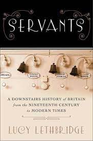 Servants: A Downstairs History of Britain from the Nineteenth-Century to  Modern Times by Lucy Lethbridge
